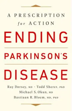 Ending Parkinson's Disease: A Prescription for Action - Ray Dorsey