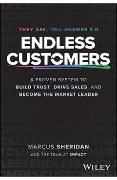 Endless Customers: A Proven System to Build Trust, Drive Sales, and Become the Market Leader - Marcus Sheridan