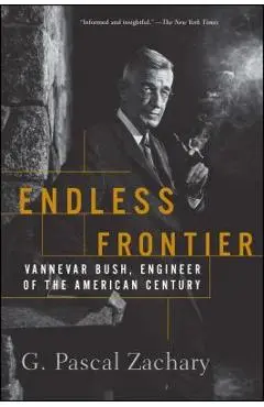 Endless Frontier: Vannevar Bush, Engineer of the American Century - G. Pascal Zachary