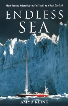 Endless Sea: Alone Around Antarctica--As Far South as a Boat Can Sail - Amyr Klink