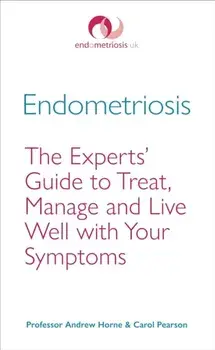 Endometriosis. The Experts' Guide to Treat, Manage and Live Well with Your Symptoms, Paperback/Carol Pearson