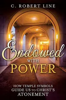 Endowed with Power: Temple Symbolism and the Atonement of Christ, Paperback/C. Line