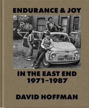 Endurance & Joy in the East End 1971-87, Hardback/David Hoffman