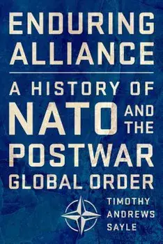 Enduring Alliance: A History of NATO and the Postwar Global Order, Hardcover/Timothy Andrews Sayle