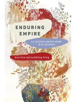Enduring Empire. U.S. Statecraft and Race-Making in the Philippines, New ed, Paperback/katrina quisumbing king