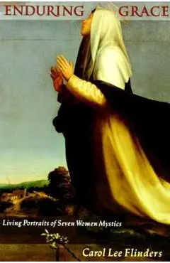 Enduring Grace: Living Portraits of Seven Women Mystics - Carol L. Flinders
