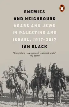 Enemies and Neighbours. Arabs and Jews in Palestine and Israel, 1917-2017, Paperback/Ian Black