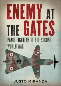 Enemy at the Gates. Panic Fighters of the Second World War, Hardback/Justo Miranda
