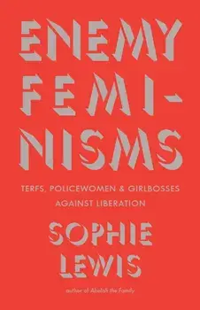 Enemy Feminisms. TERFs, Policewomen, and Girlbosses Against Liberation, Paperback/Sophie Lewis