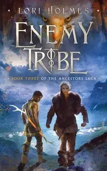 Enemy Tribe: Book 3 of The Ancestors Saga, A Fantasy Romance Series, Hardcover/Lori Holmes
