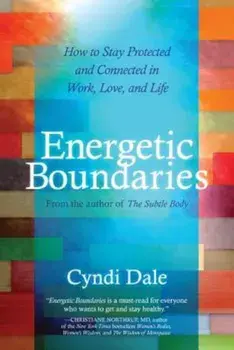 Energetic Boundaries: How to Stay Protected and Connected in Work, Love, and Life, Paperback/Cyndi Dale