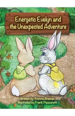 Energetic Evelyn and the Unexpected Adventure - Yvonne M. Breiner