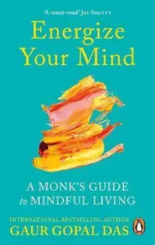 Energize Your Mind. A Monk's Guide to Mindful Living, Paperback/Gaur Gopal Das