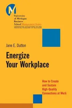 Energize Your Workplace: How to Create and Sustain High-Quality Connections at Work, Paperback/Jane E. Dutton