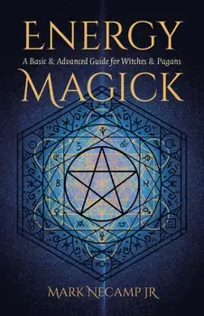 Energy Magick. A Basic & Advanced Guide for Witches & Pagans, Paperback/Mark NeCamp, Jr.