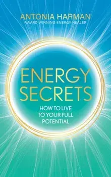 Energy Secrets. How to Live to Your Full Potential, Hardback/Antonia Harman