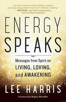 Energy Speaks: Messages from Spirit on Living, Loving, and Awakening, Paperback/Lee Harris