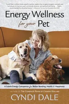 Energy Wellness for Your Pet: A Subtle Energy Companion for Better Bonding, Health & Happiness, Paperback/Cyndi Dale
