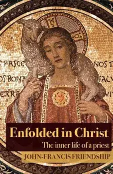 Enfolded in Christ: The Inner Life of the Priest, Paperback/John-Francis Friendship