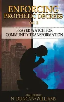 Enforcing Prophetic Decrees Volume 2: Prayer Watch for Community Transformation, Paperback/Archbishop Nicholas Duncan-Williams