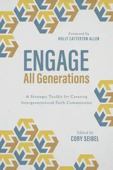 Engage All Generations: A Strategic Toolkit for Creating Intergenerational Faith Communities, Paperback/Cory Seibel