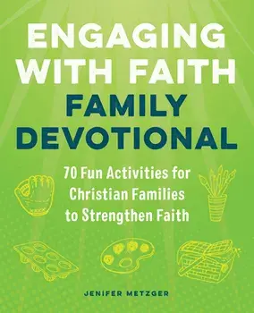 Engaging with Faith Family Devotional: 70 Fun Activities for Christian Families to Strengthen Faith, Paperback/Jenifer Metzger