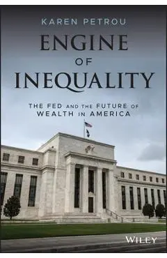 Engine of Inequality: The Fed and the Future of Wealth in America - Karen Petrou