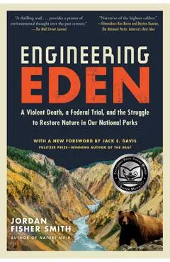 Engineering Eden: A Violent Death, a Federal Trial, and the Struggle to Restore Nature in Our National Parks - Jordan Fisher Smith