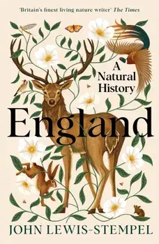 England. A Natural History, Hardback/John Lewis-Stempel