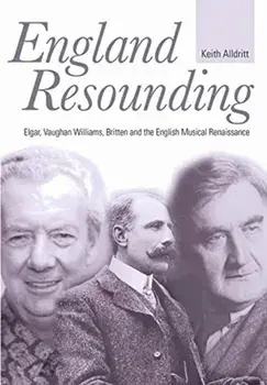England Resounding. Elgar, Vaughan Williams, Britten and the English Musical Renaissance, Hardback/Keith Alldritt