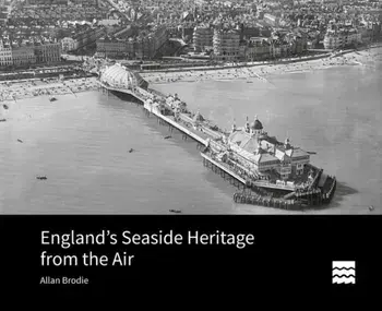 England's Seaside Heritage from the Air, Hardback/Allan Brodie