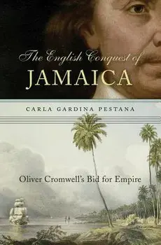 English Conquest of Jamaica: Oliver Cromwell's Bid for Empire, Hardcover/Carla Gardina Pestana