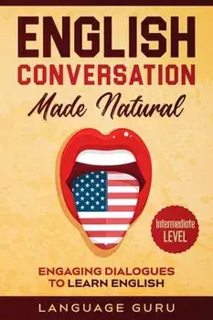 English Conversation Made Natural: Engaging Dialogues to Learn English (2nd Edition), Paperback/Language Guru