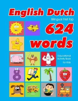 English - Dutch Bilingual First Top 624 Words Educational Activity Book for Kids: Easy vocabulary learning flashcards best for infants babies toddlers, Paperback/Penny Owens