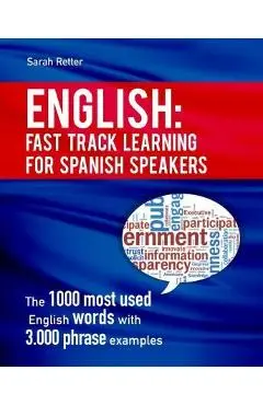 English: Fast Track Learning for Spanish Speakers: The 1000 most used English words with 3.000 phrase examples. If you speak Sp - Sarah Retter