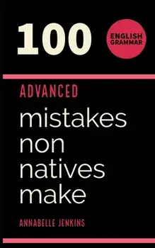 English Grammar: 100 Advanced Mistakes Non Natives Make, Paperback/Annabelle Jenkins
