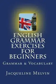 English Grammar Exercises for Beginners: Grammar and Vocabulary, Paperback/Jacqueline Melvin