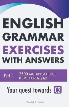 English Grammar Exercises with answers Part 1: Your quest towards C2, Paperback/Daniel B. Smith