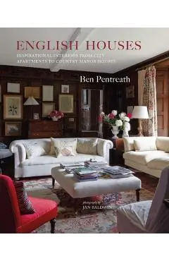 English Houses: Inspirational Interiors from City Apartments to Country Manor Houses - Ben Pentreath