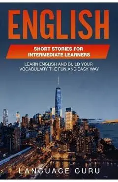 English Short Stories for Intermediate Learners: Learn English and Build Your Vocabulary the Fun and Easy Way - Language Guru