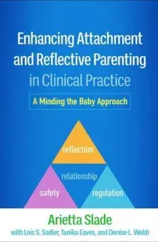 Enhancing Attachment and Reflective Parenting in Clinical Practice. A Minding the Baby Approach, Hardback/Arietta Slade