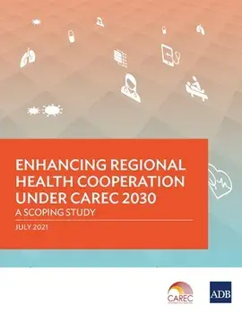 Enhancing Regional Health Cooperation under CAREC 2030: A Scoping Study, Paperback/***