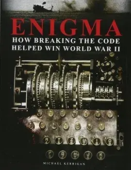 Enigma: How Breaking the Code Helped Win World War II, Hardback/Michael Kerrigan
