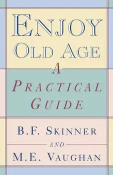 Enjoy Old Age: A Practical Guide, Paperback/B. F. Skinner