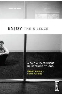 Enjoy the Silence: A 30-Day Experiment in Listening to God - Maggie Robbins