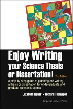 Enjoy Writing Your Science Thesis or Dissertation!: A Step-By-Step Guide to Planning and Writing a Thesis or Dissertation for Undergraduate and Gradua/Elizabeth M. Fisher