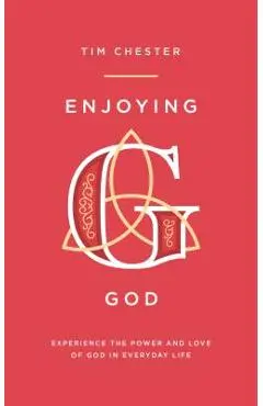 Enjoying God: Experience the Power and Love of God in Everyday Life - Tim Chester