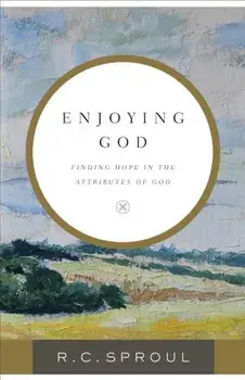 Enjoying God: Finding Hope in the Attributes of God, Paperback/R. C. Sproul