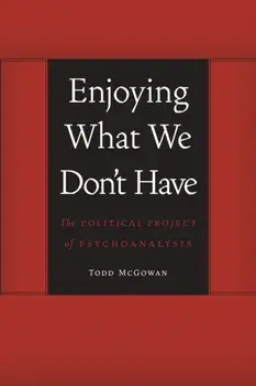Enjoying What We Don't Have: The Political Project of Psychoanalysis, Paperback/Todd McGowan