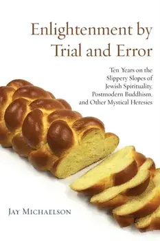 Enlightenment by Trial and Error: Ten Years on the Slippery Slopes of Jewish Spirituality, Postmodern Buddhism, and Other Mystical Heresies, Paperback/Jay Michaelson